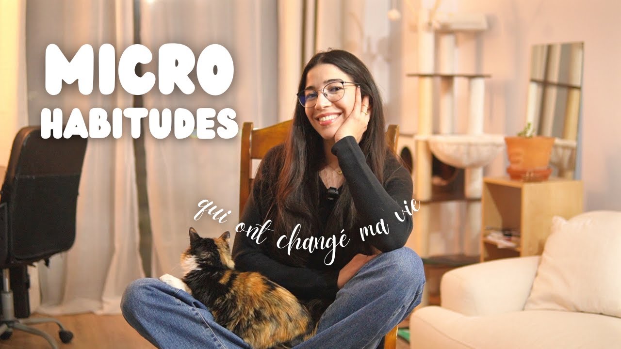 Les micro habitudes qui ont changé ma vie (et peuvent changer la vôtre)