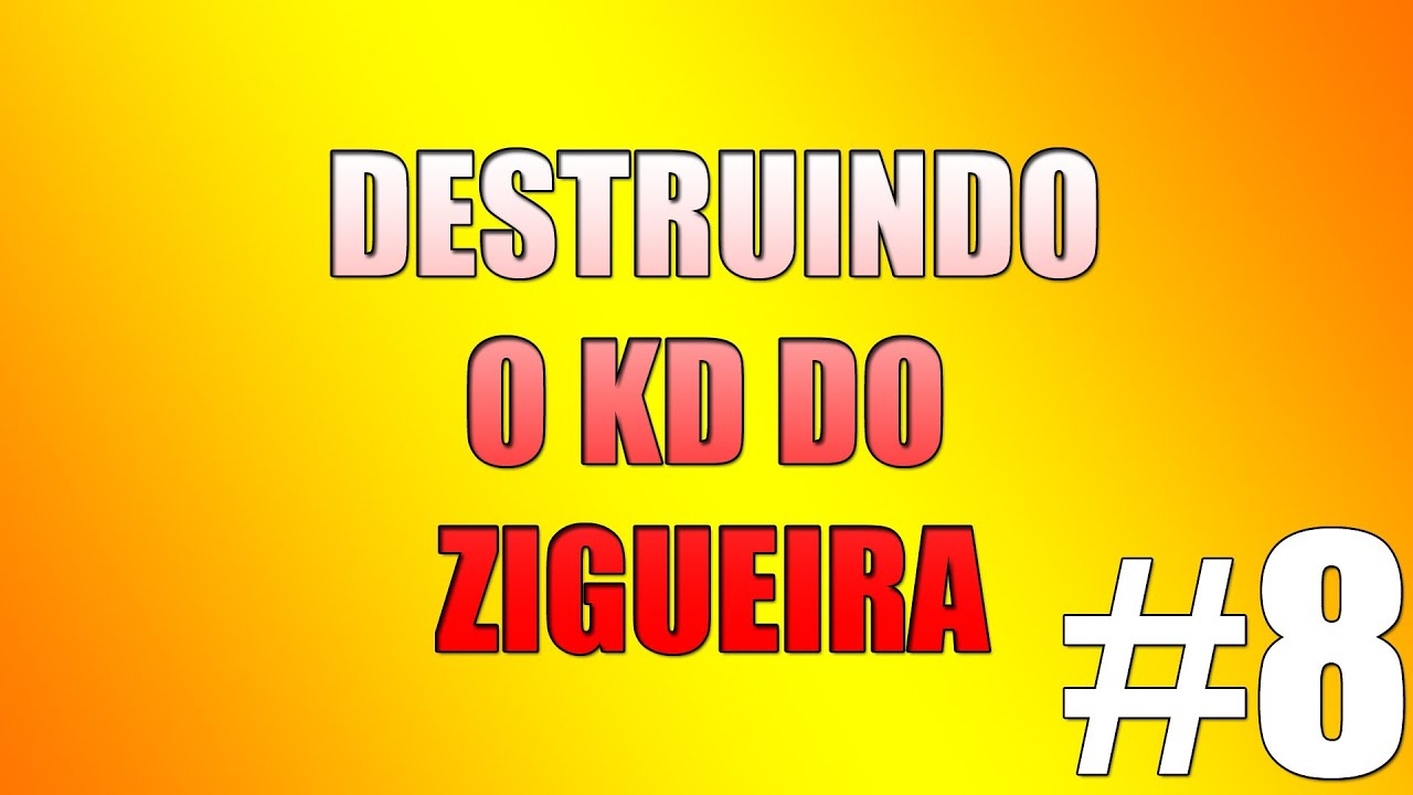 Destruindo o KD do ZIGUEIRA #8