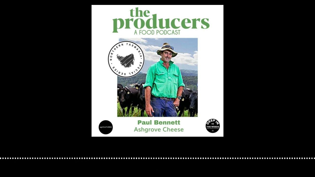 The Producers Northern Tasmania Special Series Episode 2: Paul Bennett (Ashgrove Cheese) -...