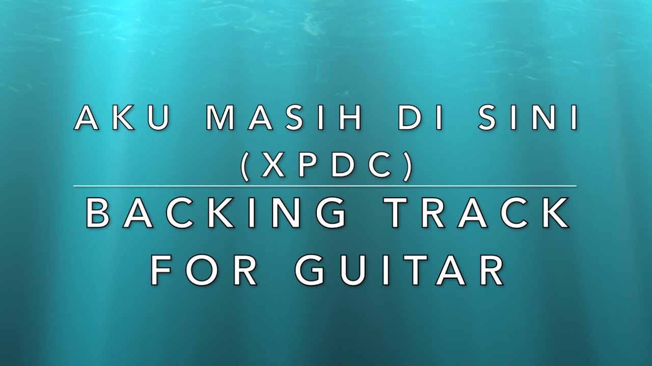 Aku Masih Di Sini (XPDC) - Backing Track For Guitar