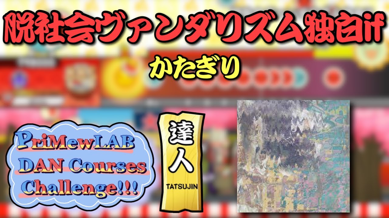 【達人【冥】1曲目】脱社会ヴァンダリズム独白if／かたぎり【PriMewLAB DAN Courses Challenge!!! 2022】【ReMastDon】