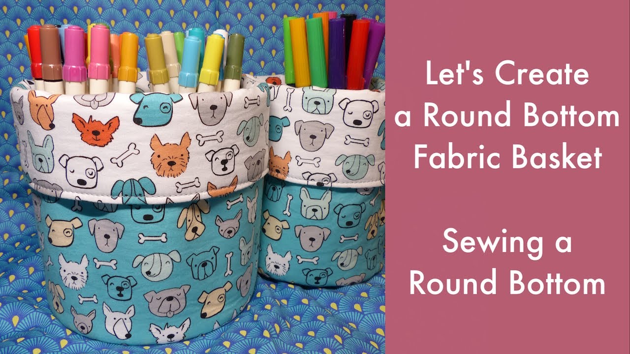 Let's Create a Round Bottom Fabric Basket - Sewing a Round Bottom