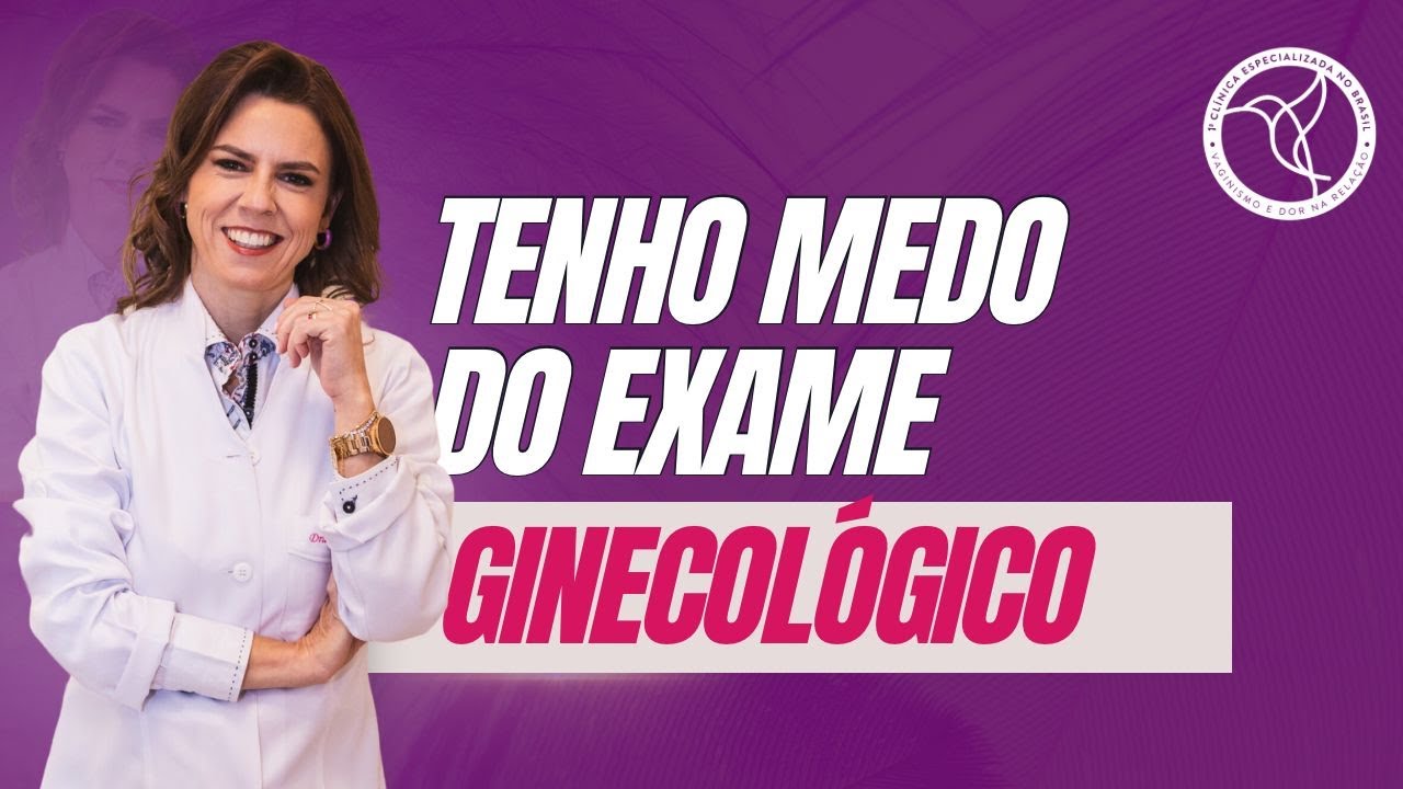 Tenho medo de Exame Ginecológico! Por que sinto tanta dor?