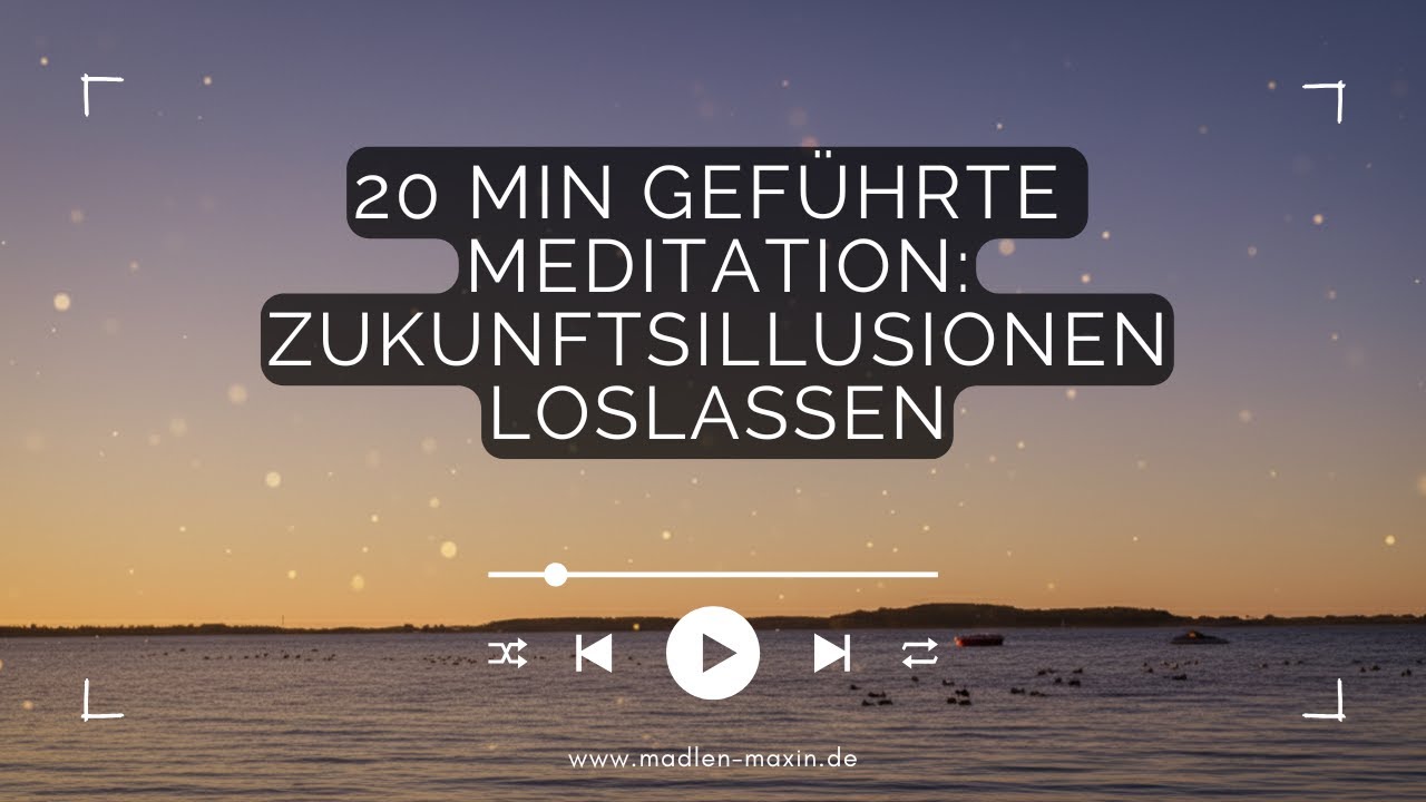 20-Minuten Meditation: Warum deine Zukunftsträume dich unglücklich machen