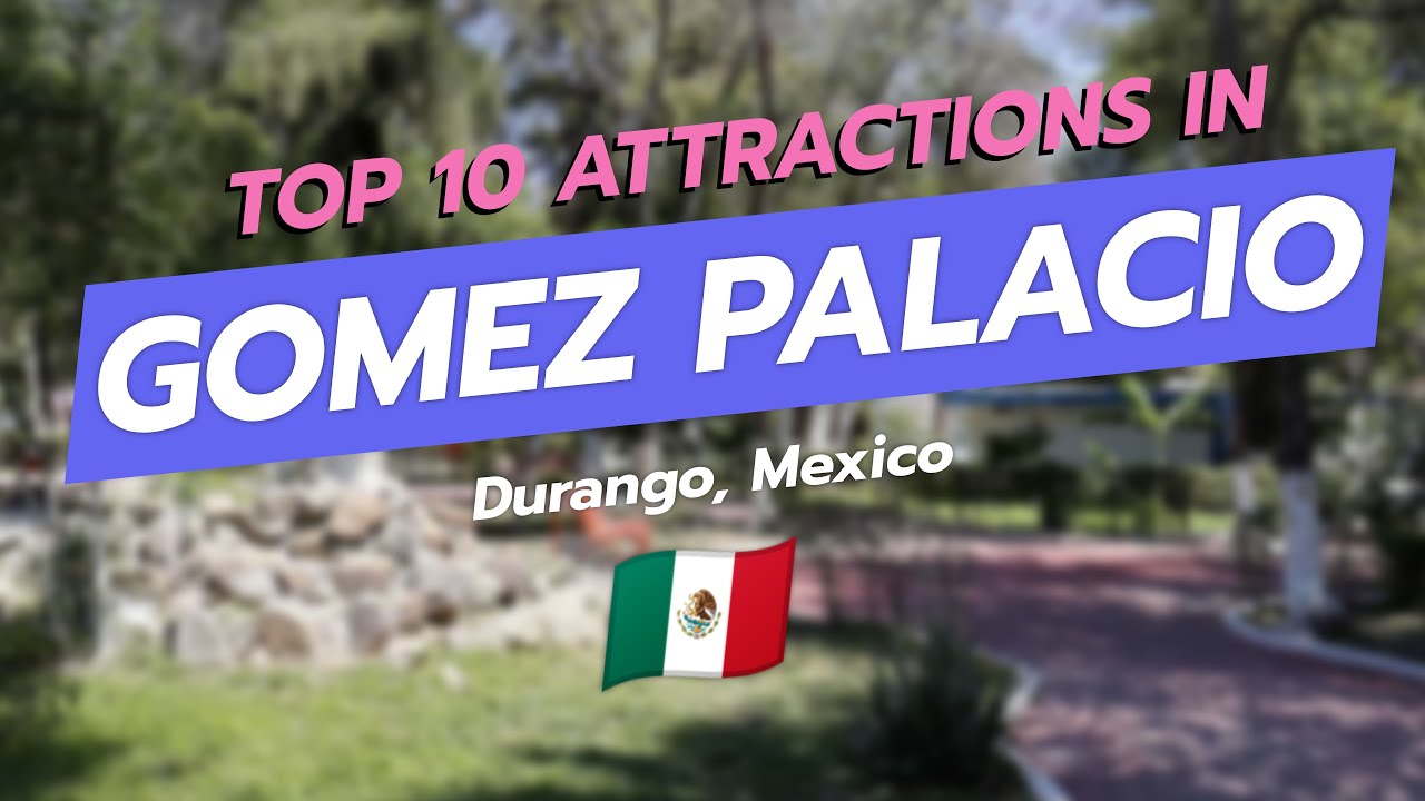 Top 10 Attractions in G&oacute;mez Palacio, Durango 🌆✨