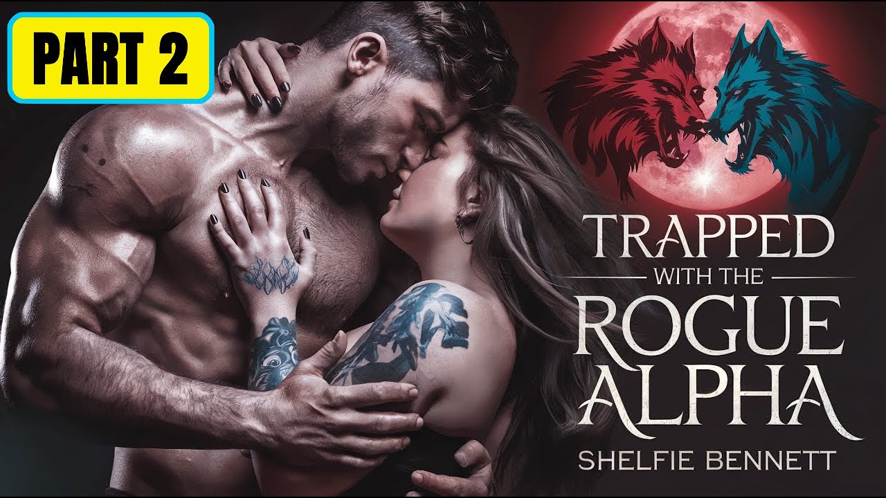 PART 2: Trapped with a Possessive Rogue Alpha | Werewolf Shifter Romance