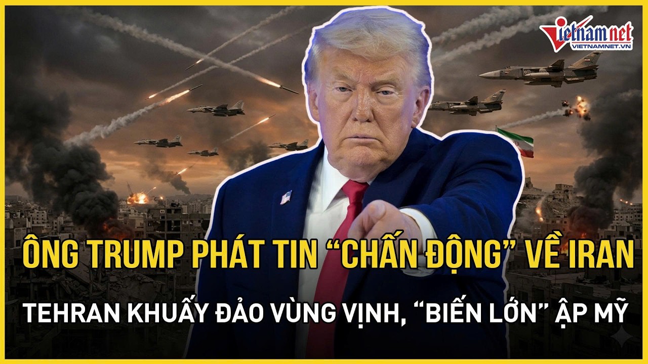 NÓNG RỰC: Ông Trump phát tin “chấn động” về Iran, Tehran khuấy đảo Vùng Vịnh, “biến lớn” ập Mỹ