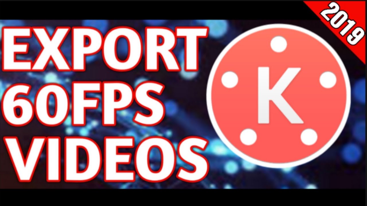 How To Export Upto 60FPS Videos in Kinemaster - 2019
