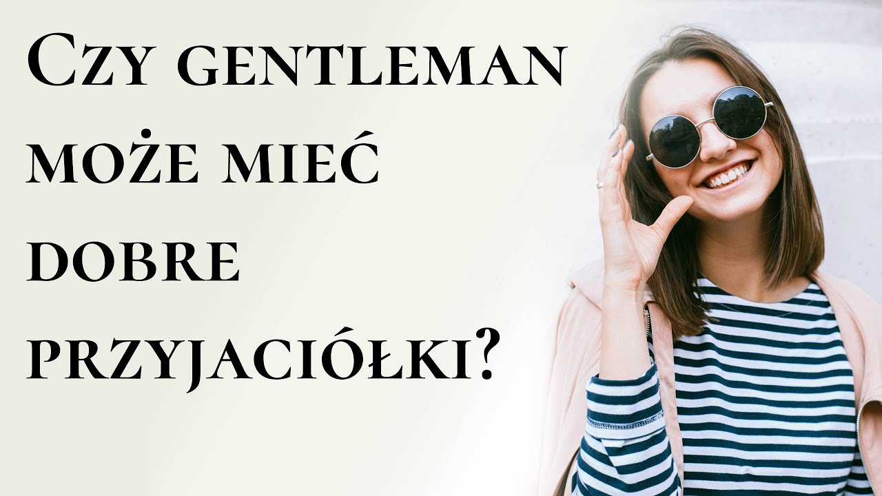 Czy gentleman może mieć dobre przyjaci&oacute;łki?