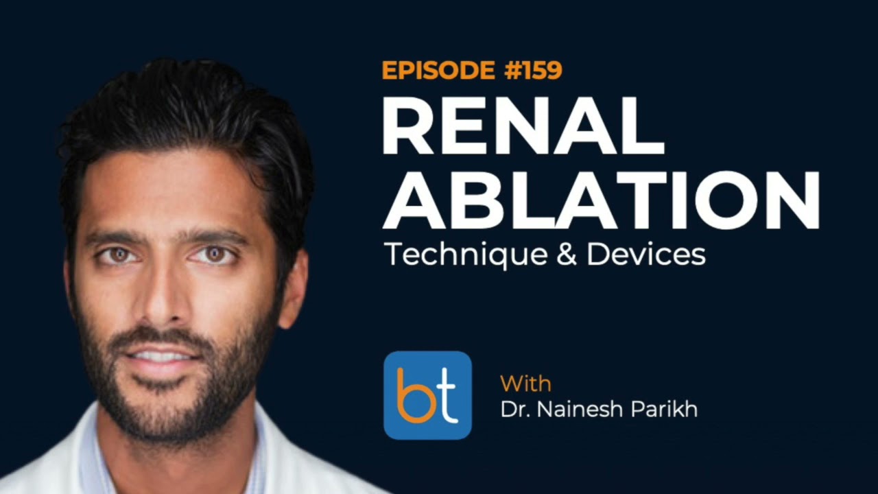 Renal Ablation Techniques & Devices w/ Dr. Nainesh Parikh | BackTable Podcast Ep. 159