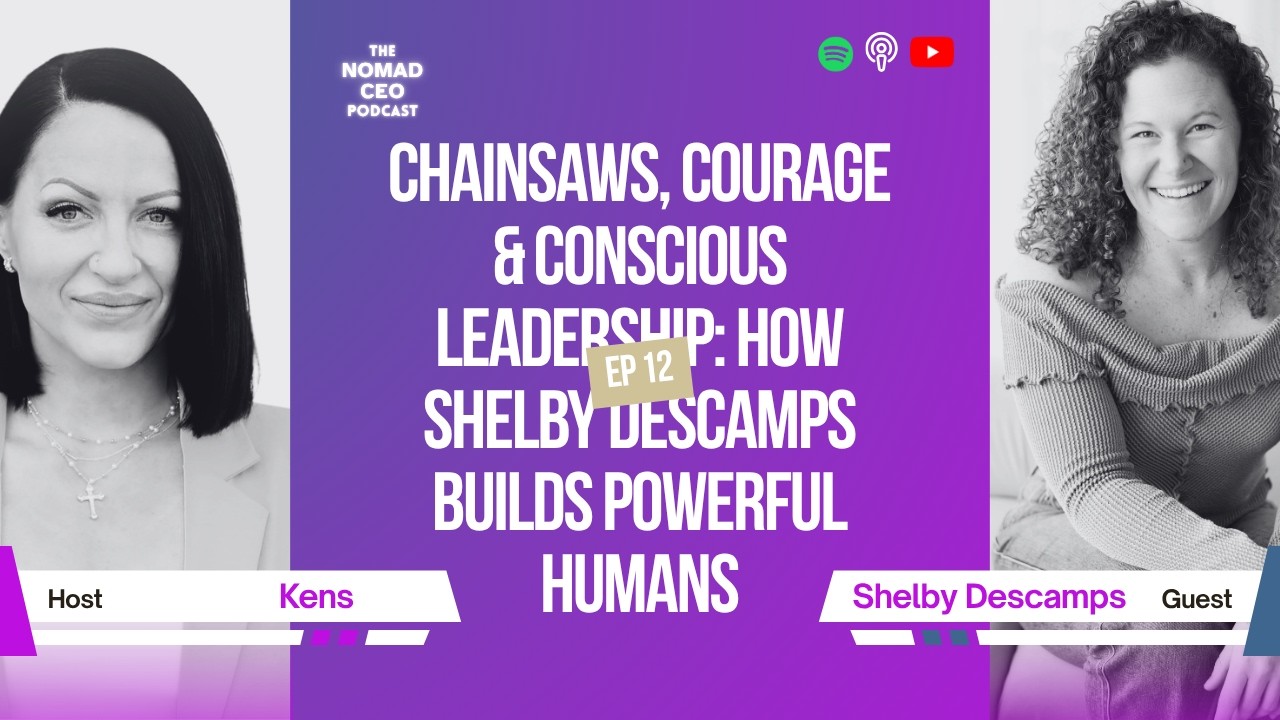 EP 12: Chainsaws, Courage & Conscious Leadership: How Shelby Descamps Builds Powerful Humans