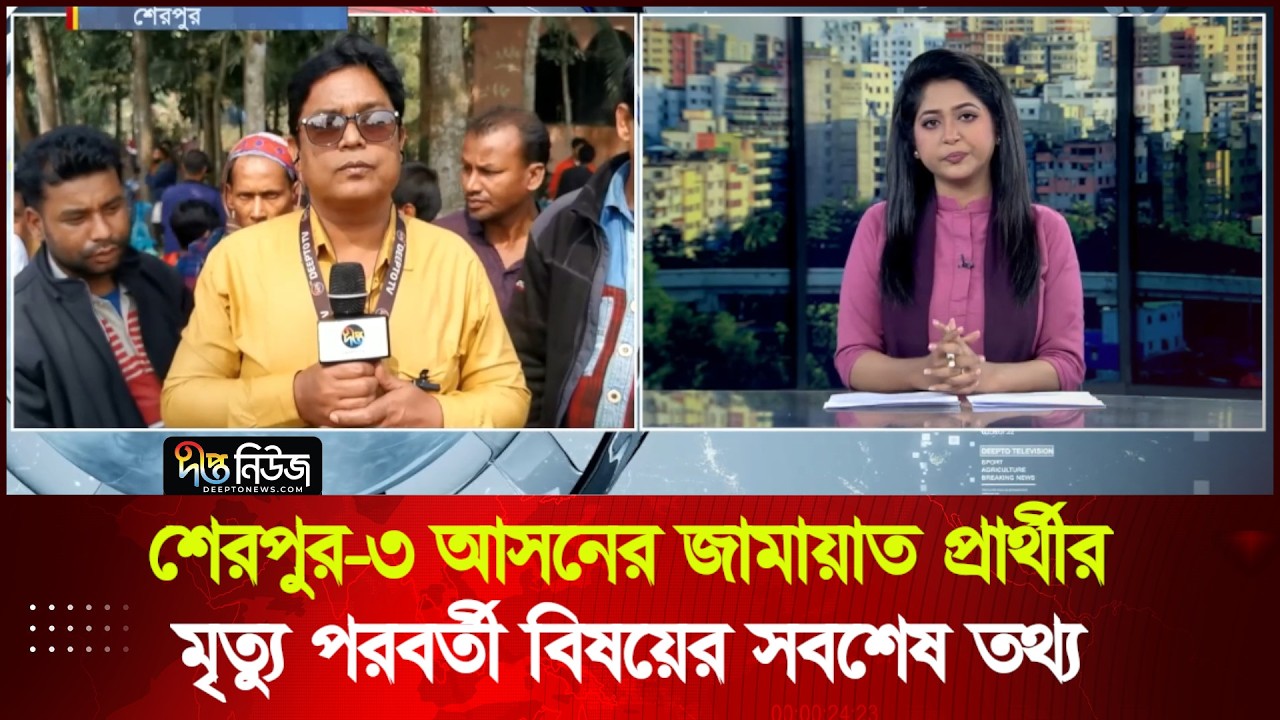 শেরপুর-৩ আসনের জামায়াত প্রার্থীর মৃ'ত্যু পরবর্তী বিষয়ের সবশেষ তথ্য | Live | Sherpur | Deepto News