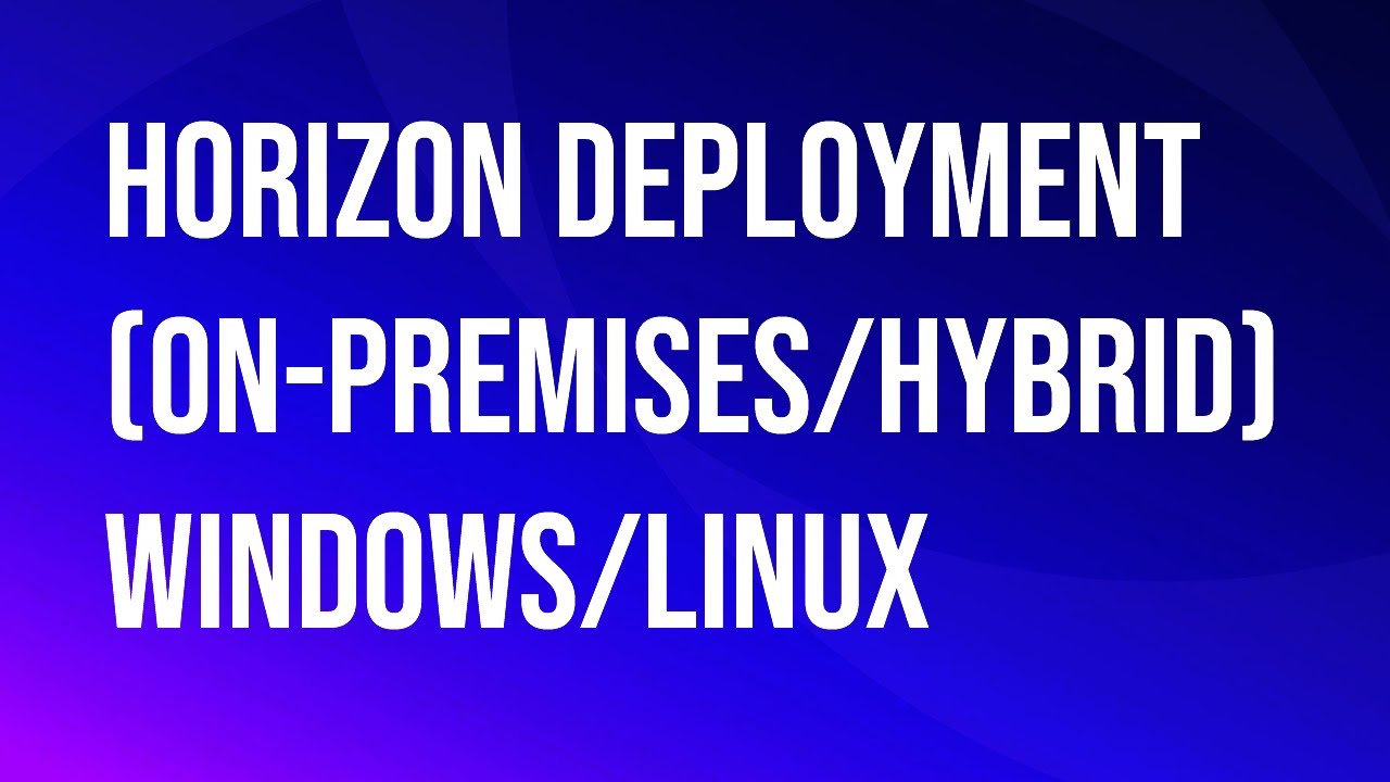 VMware\Omnissa Horizon Deployment (On-Premises and Hybrid) Windows/Linux.