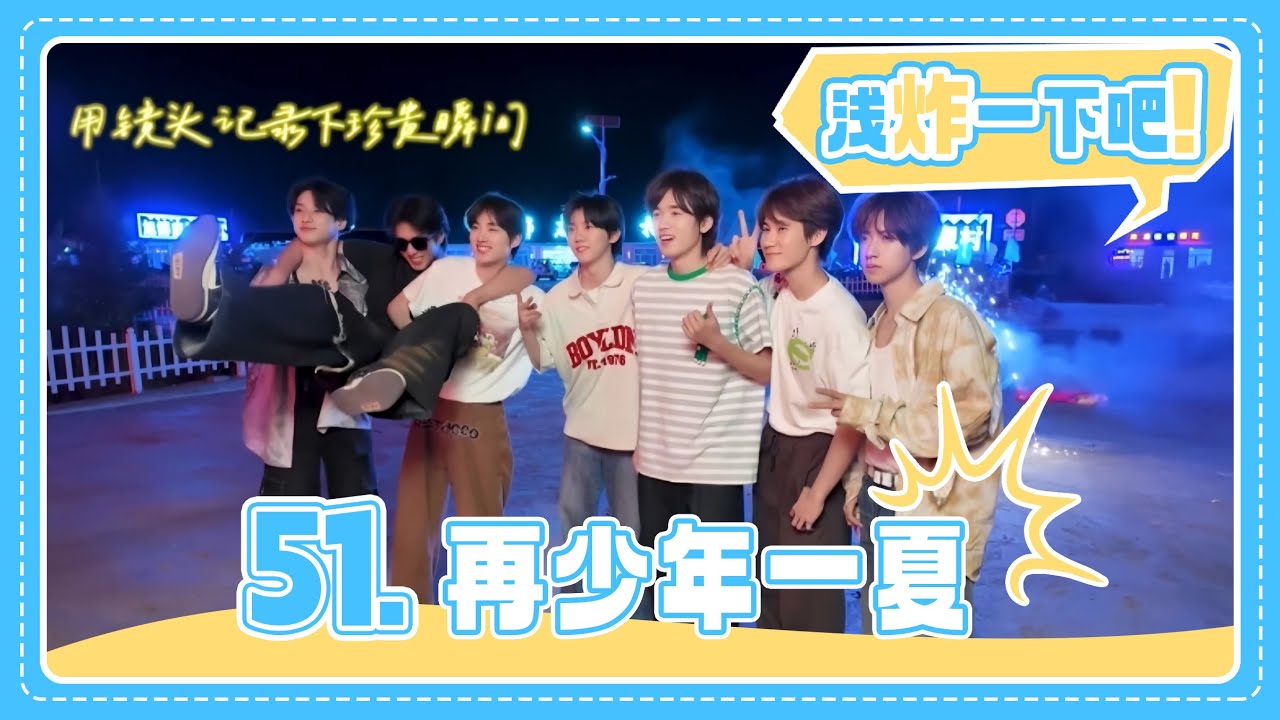 【TNT时代少年团 宋亚轩】《浅炸一下吧！》51:再少年一夏|| 1080HD