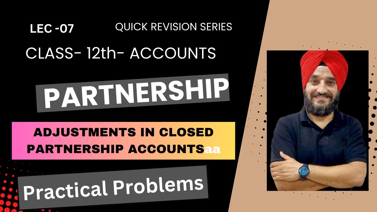 LEC-07 # Adjustments In Closed Partnership Accounts#Practical Problems#Partnership Fundamentals