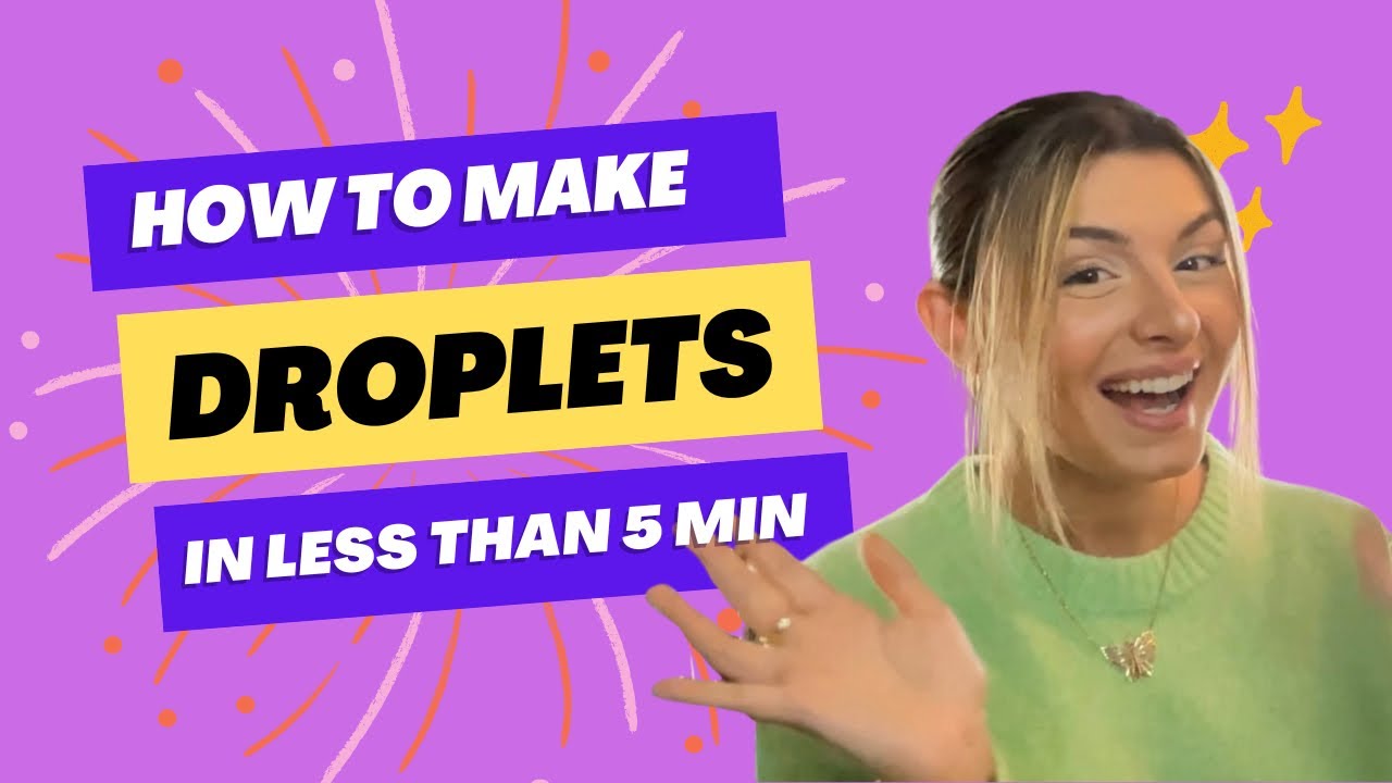 HOW TO MAKE DROPLETS!