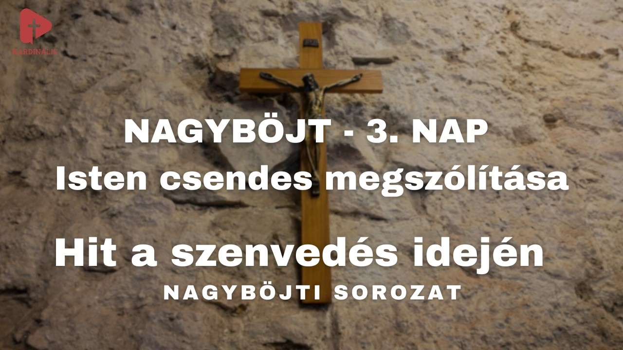 Hit a szenvedés idején – Nagyböjti sorozat | 3. nap - Isten csendes megszólítása