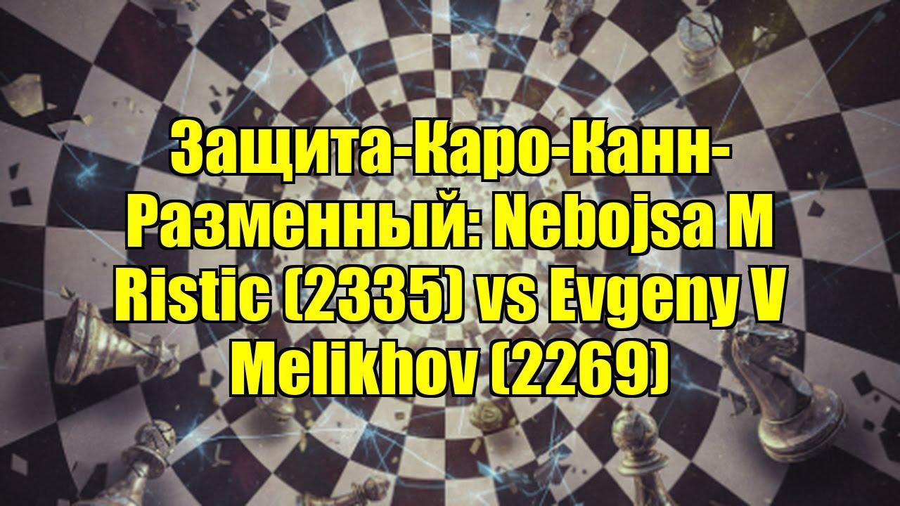 Защита-Каро-Канн-Разменный: Nebojsa M Ristic (2335) vs Evgeny V Melikhov (2269)