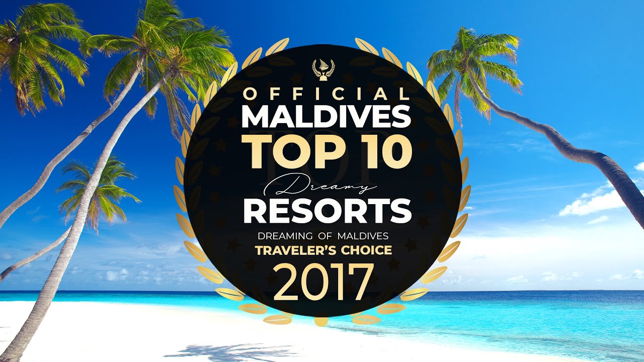 🏆 OFFICIAL &ndash; YOUR TOP 10 Best Maldives Resorts 2017 | * 6th Ed * Traveler's Choice. Dreamy Resorts
