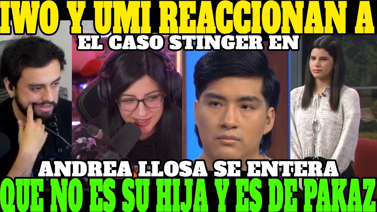 🔥IWO Y UMI REACCIONAN AL CASO DE STINGER EN ANDREA LLOSA🔥| SE ENTERA QUE NO ES SU HIJA Y ES D PAKAZ🔥