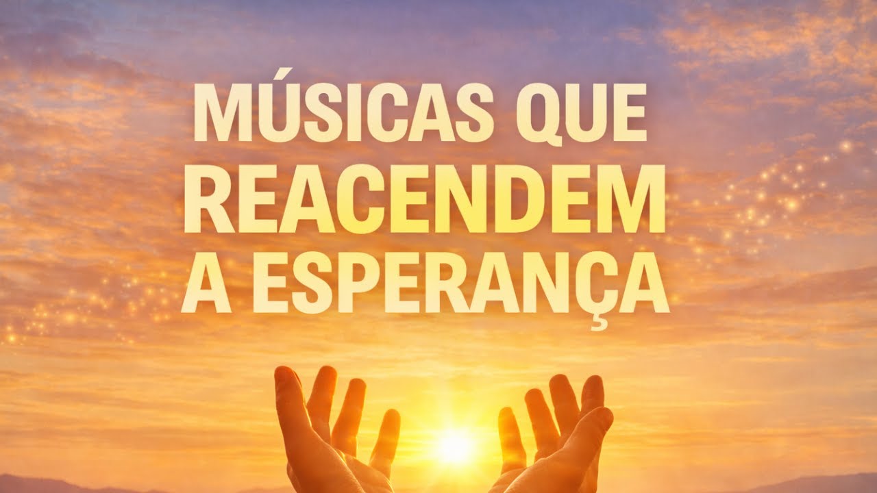 MÚSICAS MOTIVACIONAIS PARA REACENDER A ESPERANÇA