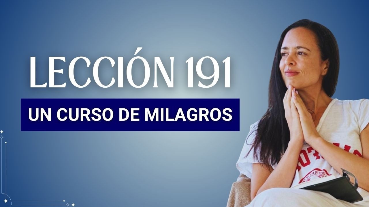 Lección 191 - Un Curso de Milagros (María Ibars)