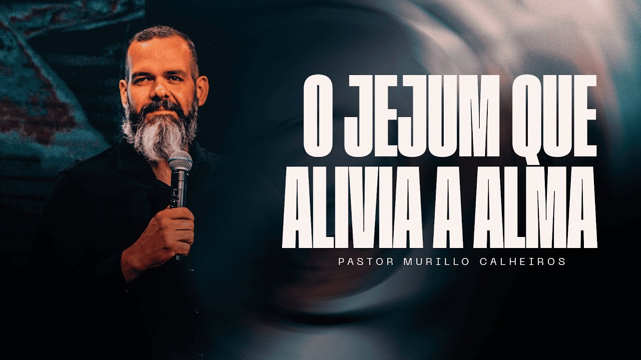 O jejum que alivia a alma // Pastor Murillo Calheiros