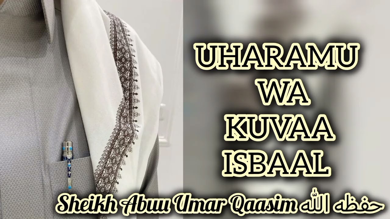 UHARAMU WA KUVAA ISBAAL ||SHEIKH ABUU UMAR QAASIM حفظه الله 