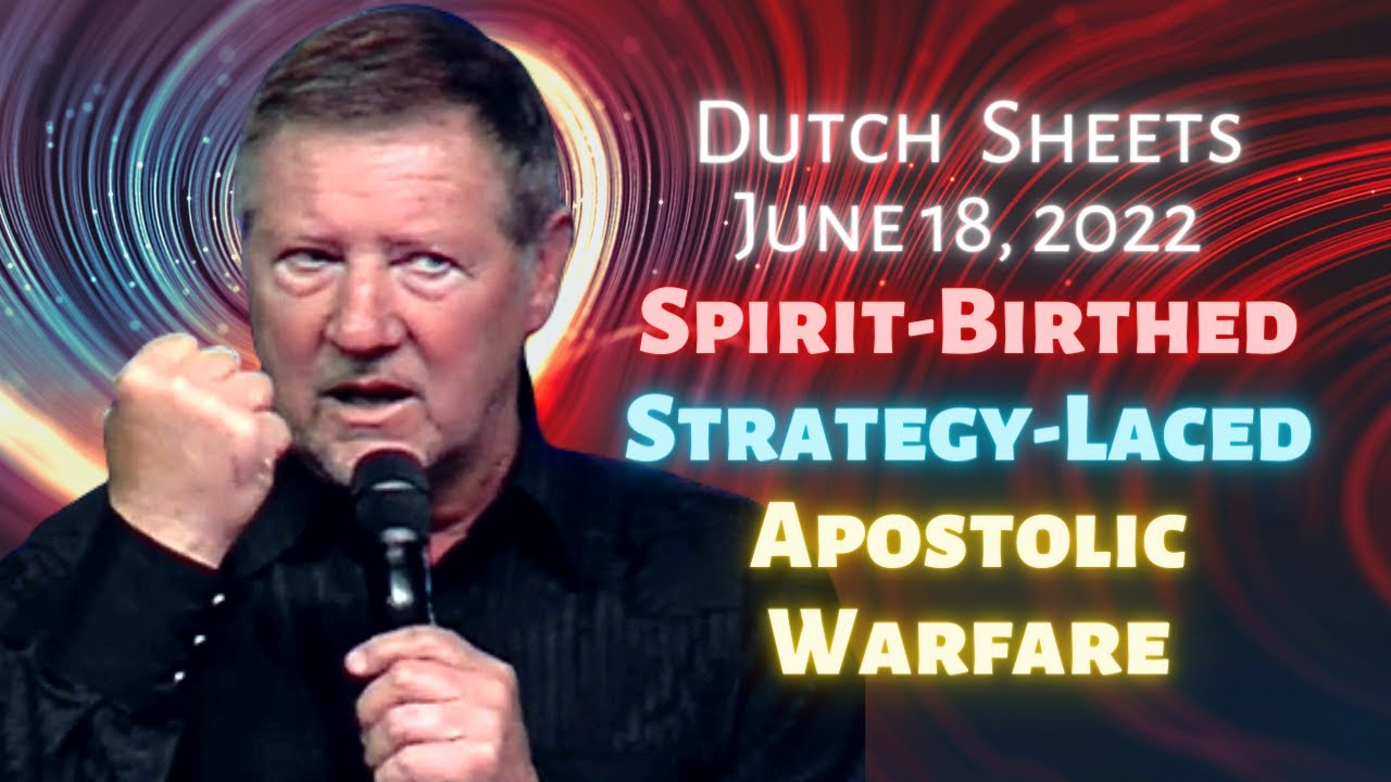Dutch Sheets: Spirit-Birthed | Strategy-Laced | Apostolic Warfare (2 Corinthians 10:3-5)