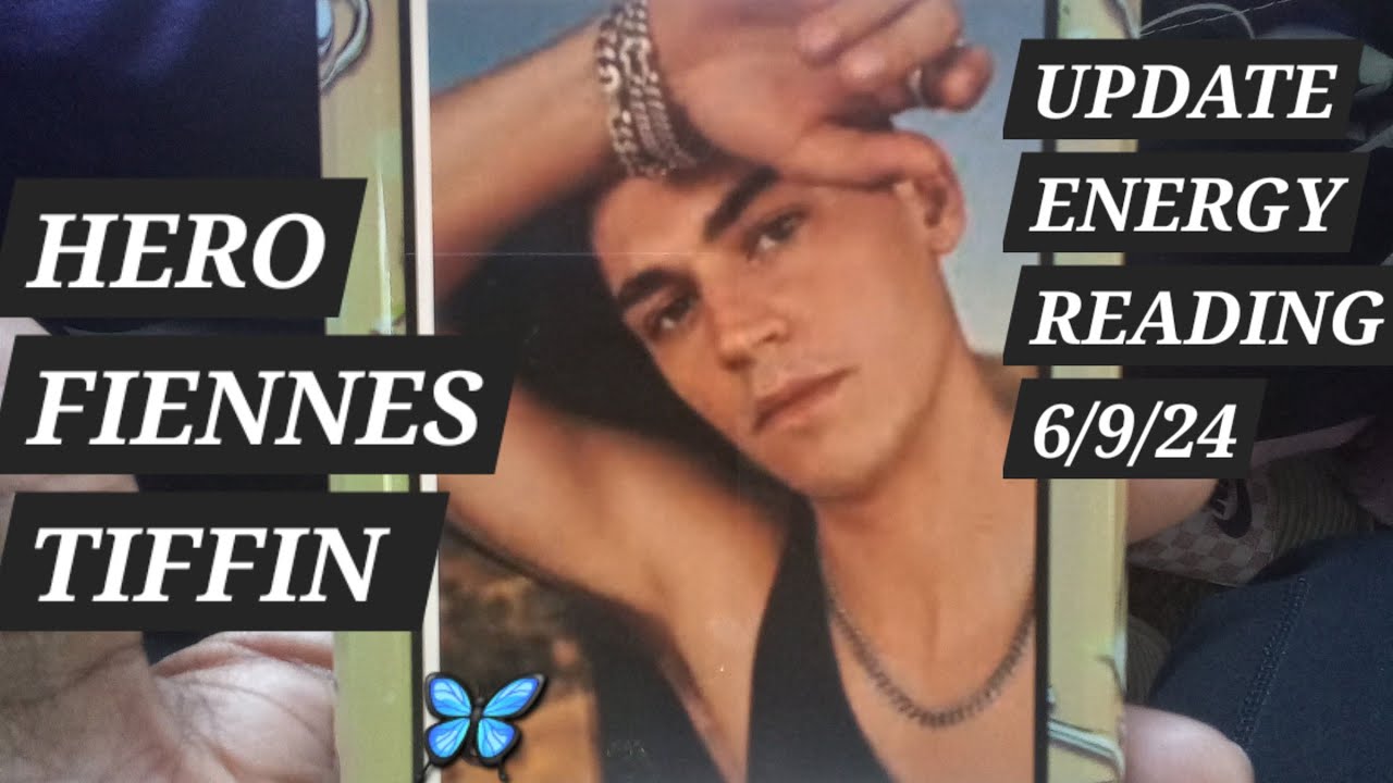 HERO FIENNES TIFFIN  Update  Energy Reading 6/9/24