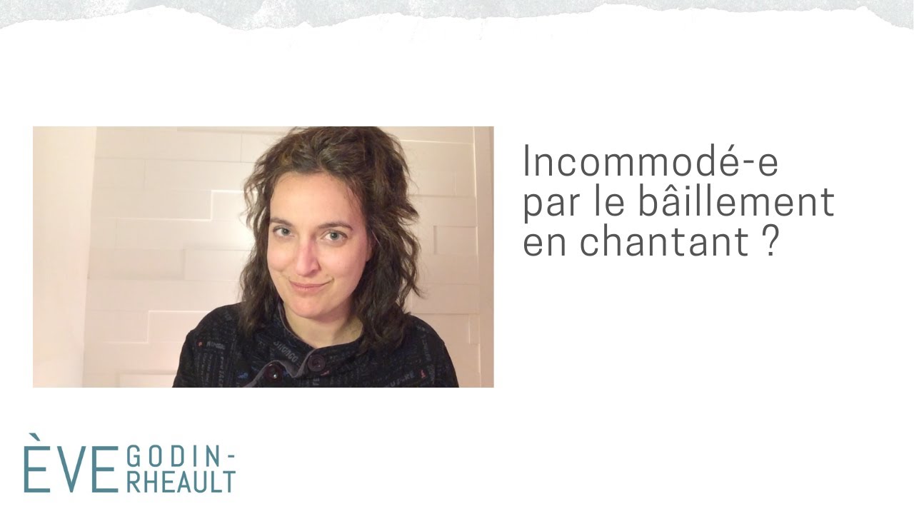 Incommodé-e par le bâillement en chantant ?