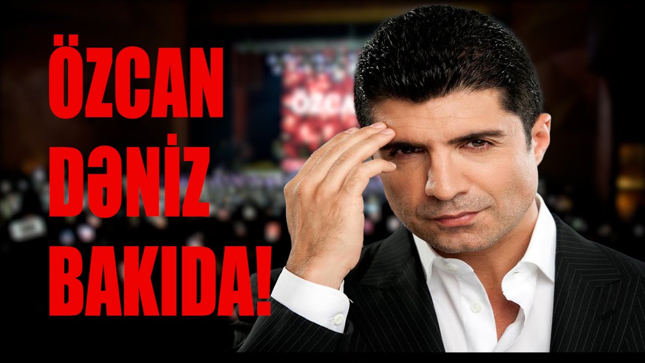 ÖZCAN DƏNİZ BAKIDA