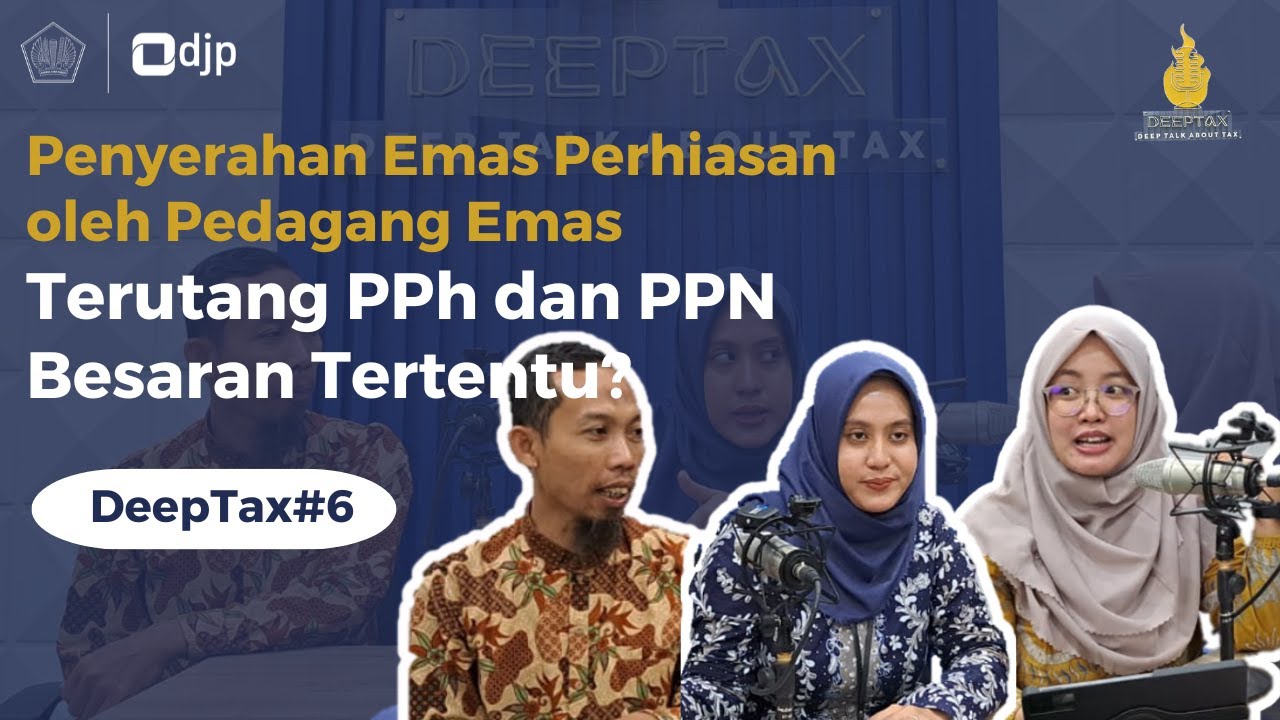 DEEPTAX #6 : Penyerahan Emas Perhiasan oleh Pedagang Emas terutang PPh dan PPN Besaran Tertentu?