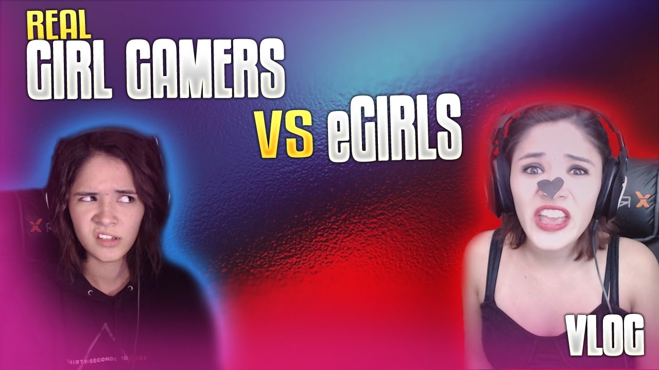 Real Girl Gamers Vs  eGirls