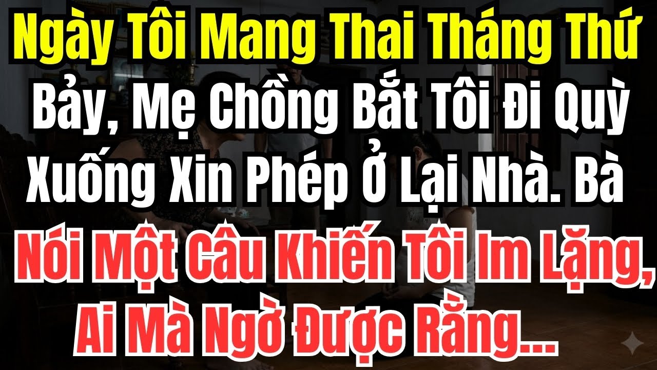 Ngày Mang Thai Tháng Thứ Bảy, Mẹ Chồng Bắt Tôi Quỳ Xin Phép Ở Lại Nhà. Bà Ta Nói Một Câu, Ai Ngờ…