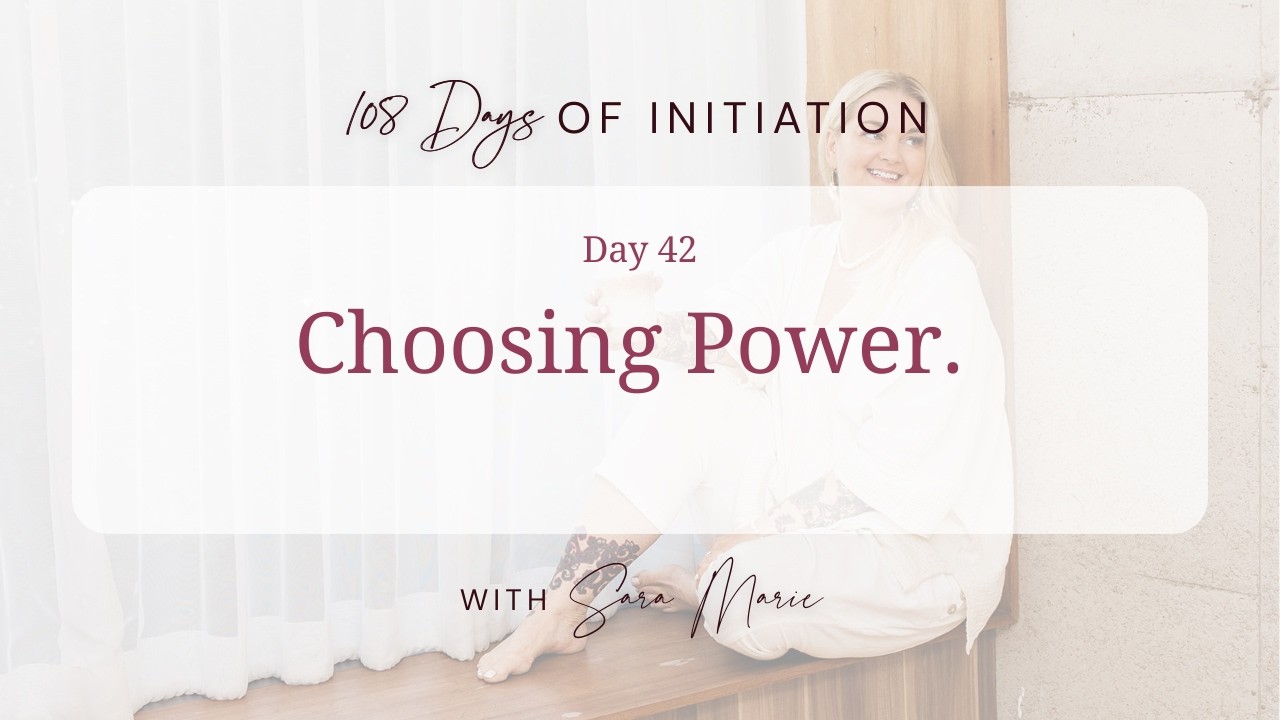 108 Days Of Initiation - Day 42 / Choosing Power.