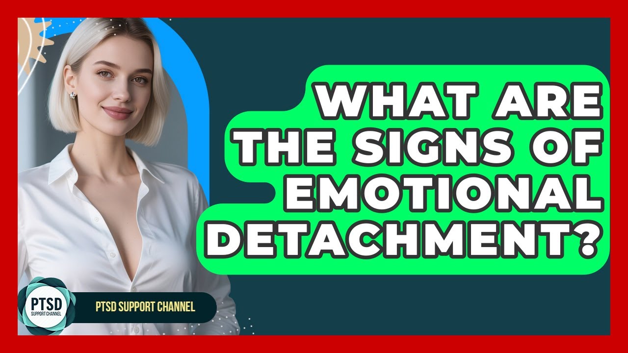 What Are The Signs Of Emotional Detachment? - PTSD Support Channel