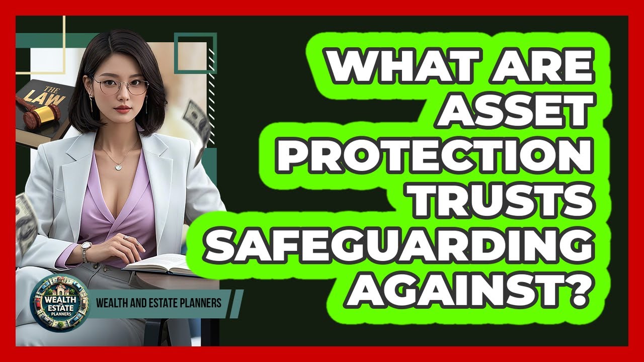 What Are Asset Protection Trusts Safeguarding Against? - Wealth and Estate Planners