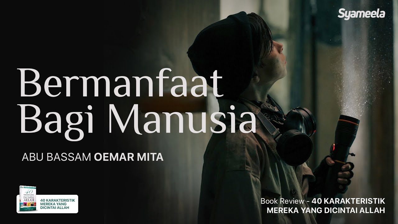 40 KARAKTERISTIK : Mereka yang Bermanfaat Bagi Manusia  | Abu Bassam Oemar Mita