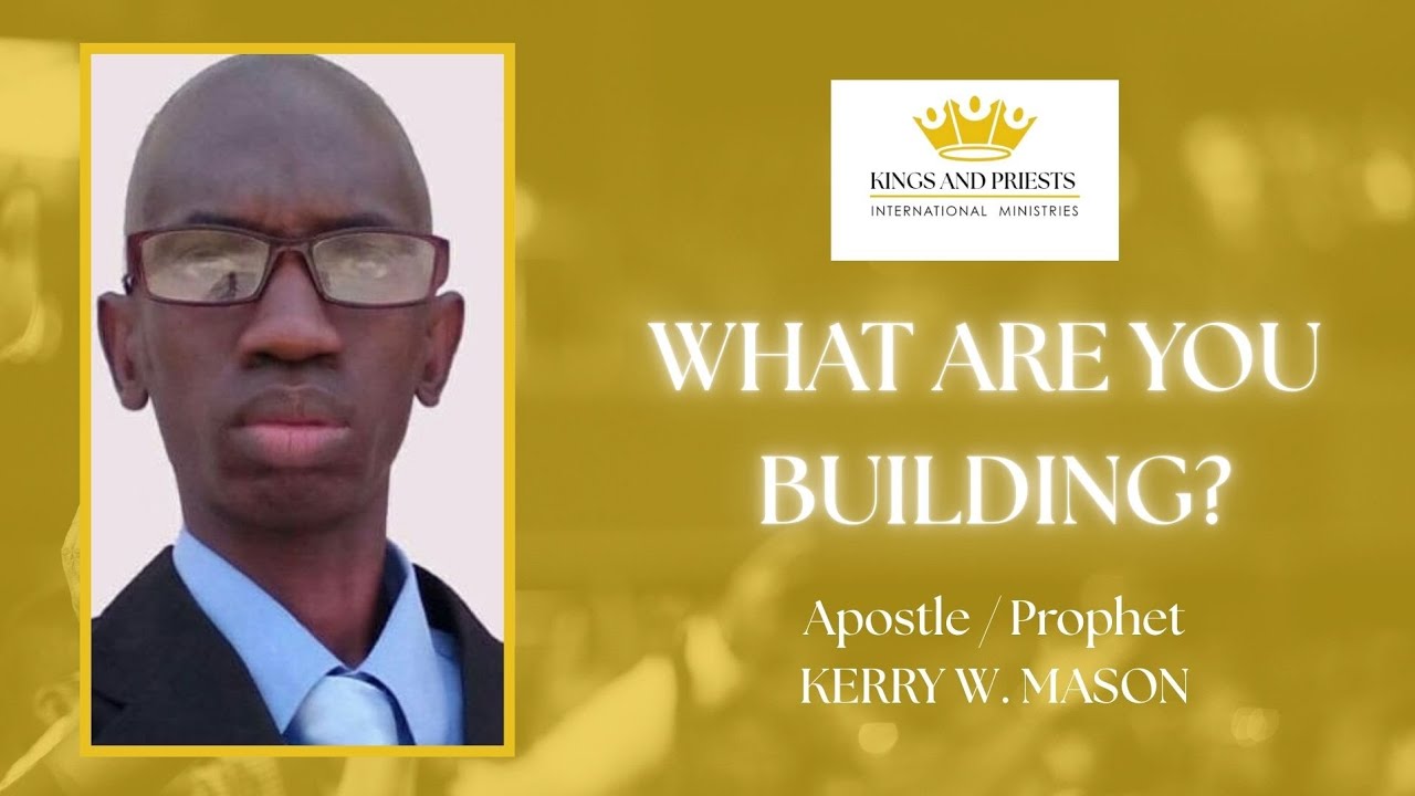 Apostle Kerry W. Mason - What Are You Building?