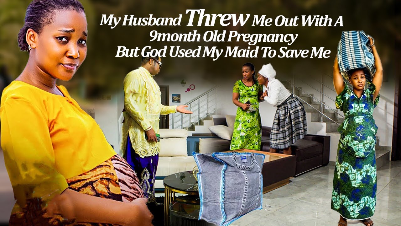 My Husband Threw Me Out With A 9MONTHS OLD Pregnancy But God Used My Maid 2 Save Me (Latest Trending