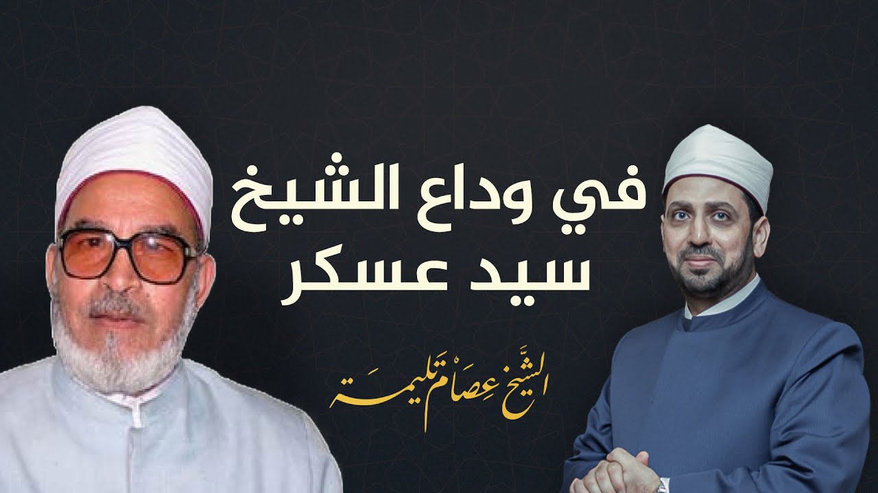 ابن الأزهر الذي لم يتوقف يوماعن قول الحق.. في وداع الشيخ سيد عسكر