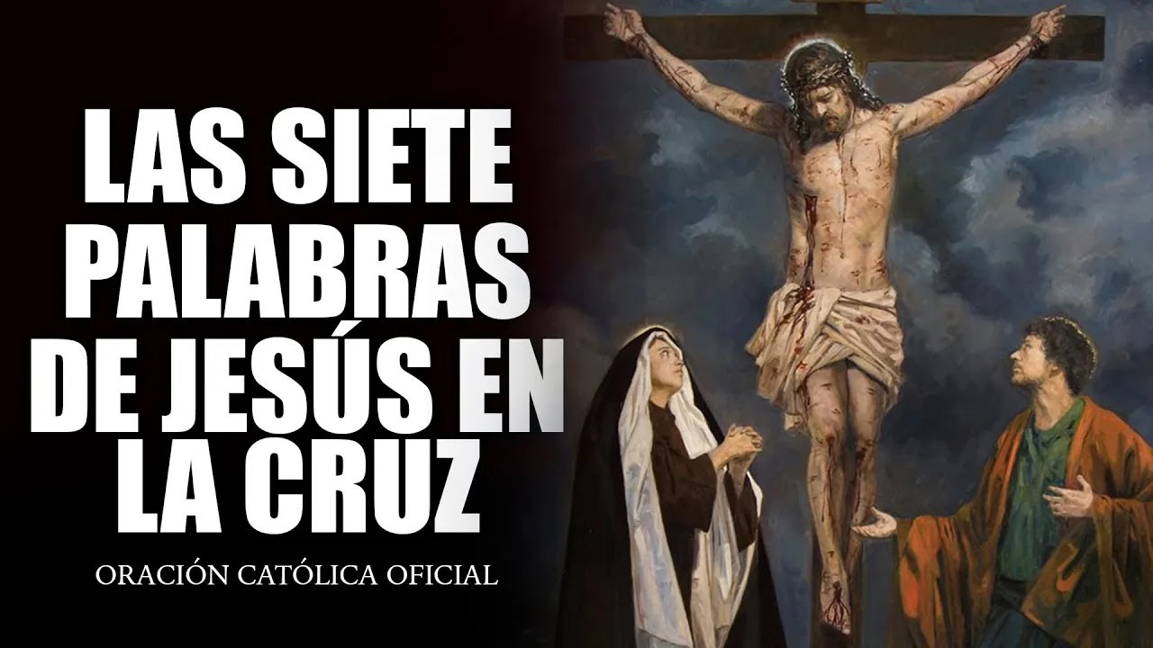 Las SIETE PALABRAS  de Jesús en la CRUZ   DE HOY VIERNES 07 DE ABRIL DEL 2023