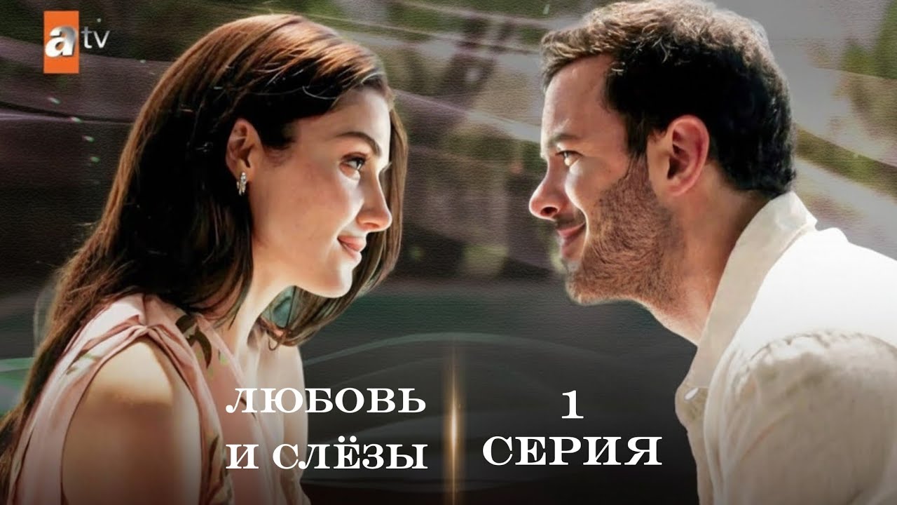 Любовь и слёзы (Aşk ve G&ouml;zyaşları) &ndash; 1 серия с русской озвучкой