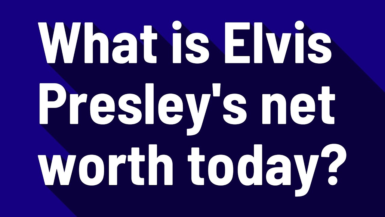 What is Elvis Presley's net worth today?
