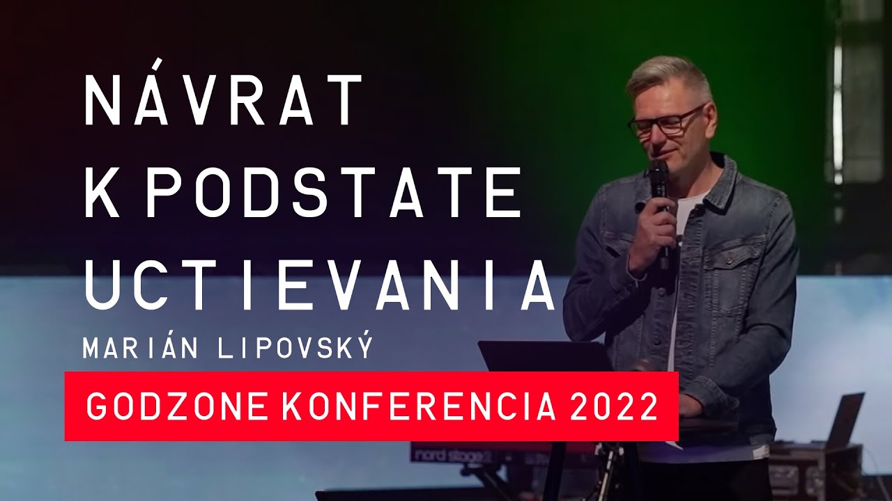Návrat k podstate uctievania -  Marián Lipovský / Godzone Konferencia 2022