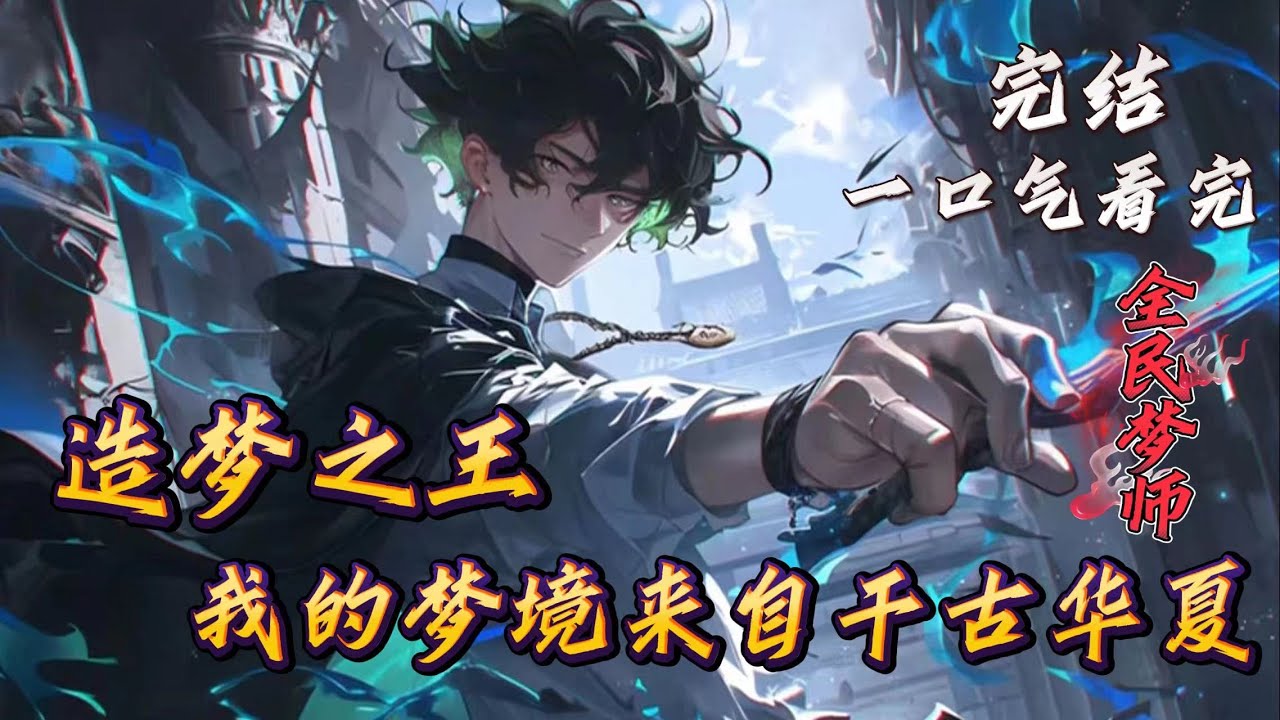 完结《全民梦师：我的梦境来自千古华夏》 【造梦师+直播】星空巨兽降临，终末之战开启。只有觉醒成为万中无一的造梦师，方可抗衡星空巨兽！苏牧穿越到此，开局觉醒S级天赋，参加全球造梦师联考!