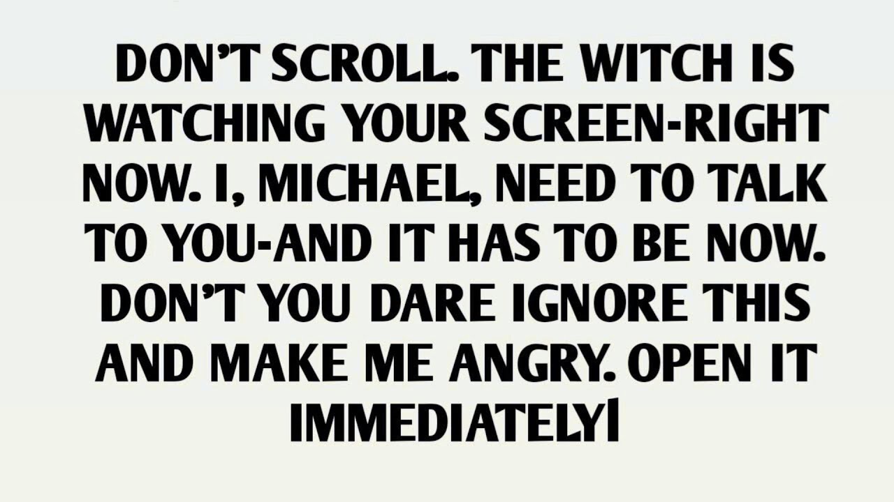 DON'T SCROLL. THE WITCH IS WATCHING YOUR SCREEN-RIGHT NOW. I, MICHAEL, NEED TO TALK