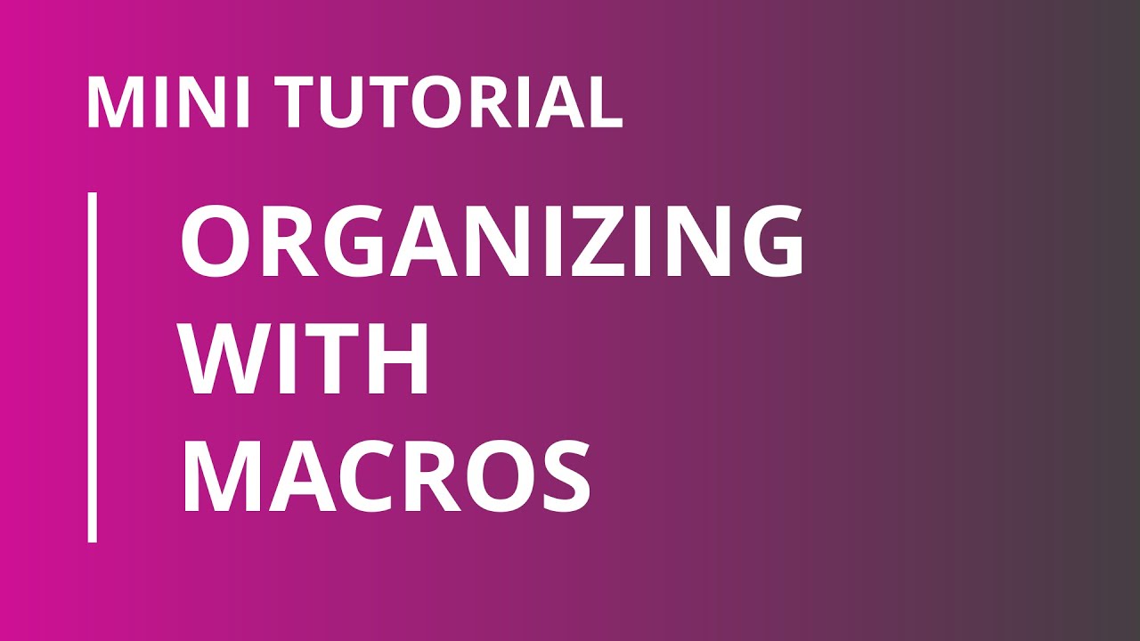 Organizing with Macros