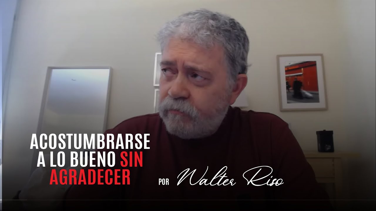 Acostumbrarse a lo bueno sin agradecer. Walter Riso